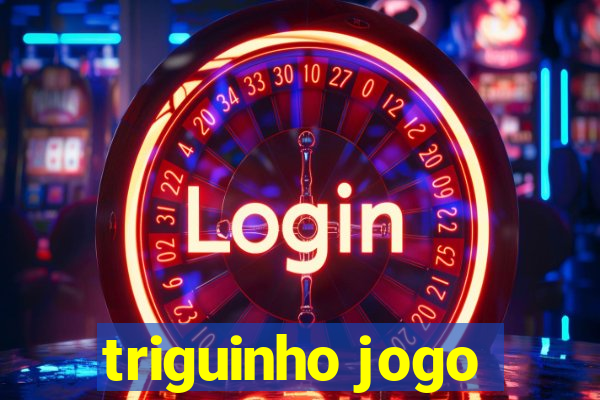 triguinho jogo